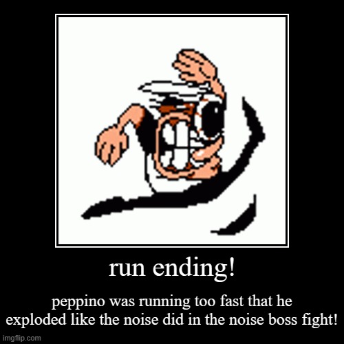 run ending! | peppino was running too fast that he exploded like the noise did in the noise boss fight! | image tagged in funny,demotivationals | made w/ Imgflip demotivational maker