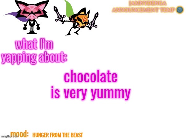 announcement temp bcuz why not | chocolate is very yummy; HUNGER FROM THE BEAST | image tagged in announcement temp bcuz why not | made w/ Imgflip meme maker