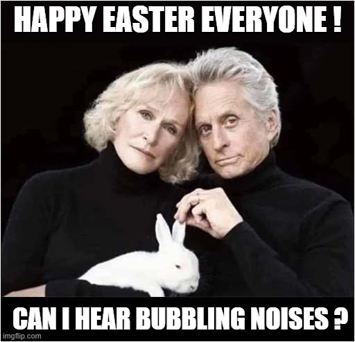 How Not To Treat Your Easter Bunny ! | HAPPY EASTER EVERYONE ! CAN I HEAR BUBBLING NOISES ? | image tagged in easter bunny,fatal attraction,boiling,dark humour | made w/ Imgflip meme maker