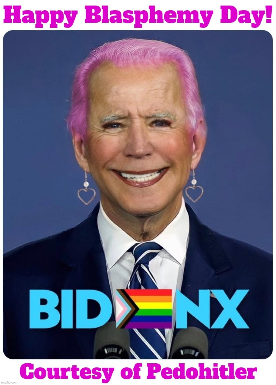 Happy Blasphemy Day! | image tagged in blasphemy,pedo joe,pedohitler,old pervert,the book of faggets,special kind of stupid | made w/ Imgflip meme maker