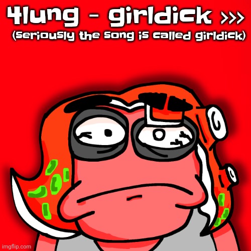 Yuh | 4lung - girldick >>>; (seriously the song is called girldick) | image tagged in moyley disturbed | made w/ Imgflip meme maker