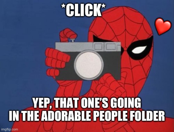 they’re breathtaking aren’t they? <3 | *CLICK*; ❤️; YEP, THAT ONE’S GOING IN THE ADORABLE PEOPLE FOLDER | image tagged in memes,spiderman camera,spiderman,wholesome | made w/ Imgflip meme maker
