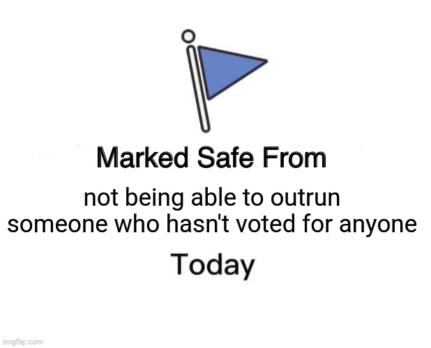 Marked Safe From | not being able to outrun someone who hasn't voted for anyone | image tagged in memes,marked safe from | made w/ Imgflip meme maker