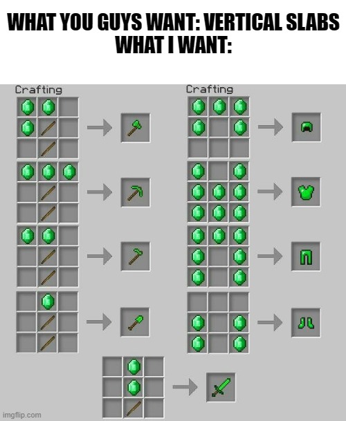 There's a mod about this but let's be honest, emeralds NEED another use besides trading them with villagers | WHAT YOU GUYS WANT: VERTICAL SLABS
WHAT I WANT: | image tagged in memes,minecraft,minecraft memes,jewellery | made w/ Imgflip meme maker