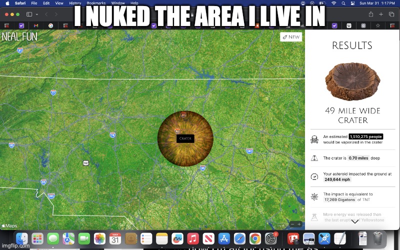 asteroid neal.fun | I NUKED THE AREA I LIVE IN | image tagged in asteroid neal fun | made w/ Imgflip meme maker