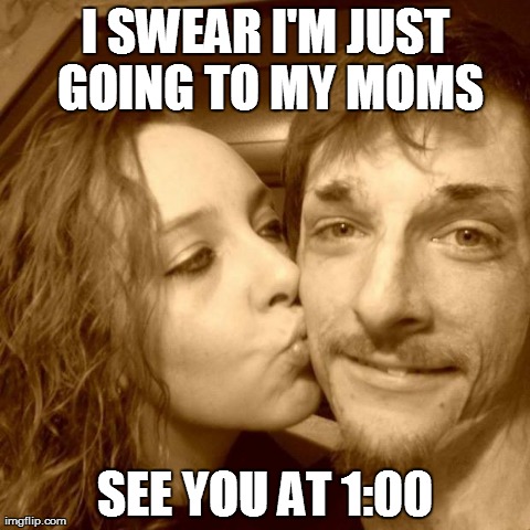 I SWEAR I'M JUST GOING TO MY MOMS SEE YOU AT 1:00 | image tagged in meme | made w/ Imgflip meme maker
