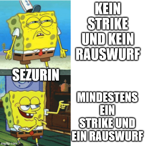 Spongebob Drake Format | KEIN STRIKE UND KEIN RAUSWURF; SEZURIN; MINDESTENS EIN STRIKE UND EIN RAUSWURF | image tagged in spongebob drake format | made w/ Imgflip meme maker