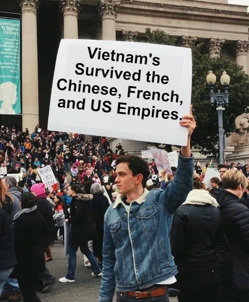 Vietnamese Are a Tough Bunch | Vietnam's 

Survived the 

Chinese, French, 

and US Empires. | image tagged in vietnam,survive,vietnamese,thrive,empire,underdog story | made w/ Imgflip meme maker
