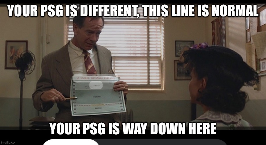 Forrest Gump Principal | YOUR PSG IS DIFFERENT, THIS LINE IS NORMAL; YOUR PSG IS WAY DOWN HERE | image tagged in forrest gump | made w/ Imgflip meme maker