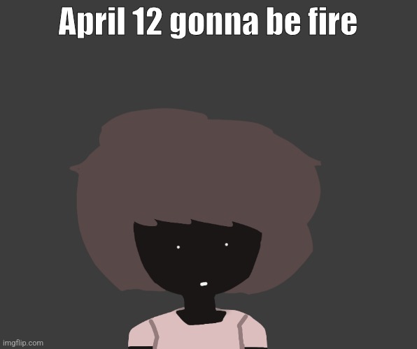 Qhar ben | April 12 gonna be fire | image tagged in qhar ben | made w/ Imgflip meme maker