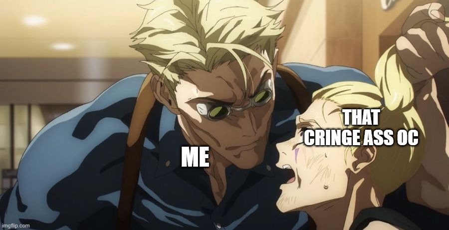 the grip | ME THAT CRINGE ASS OC | image tagged in the grip | made w/ Imgflip meme maker