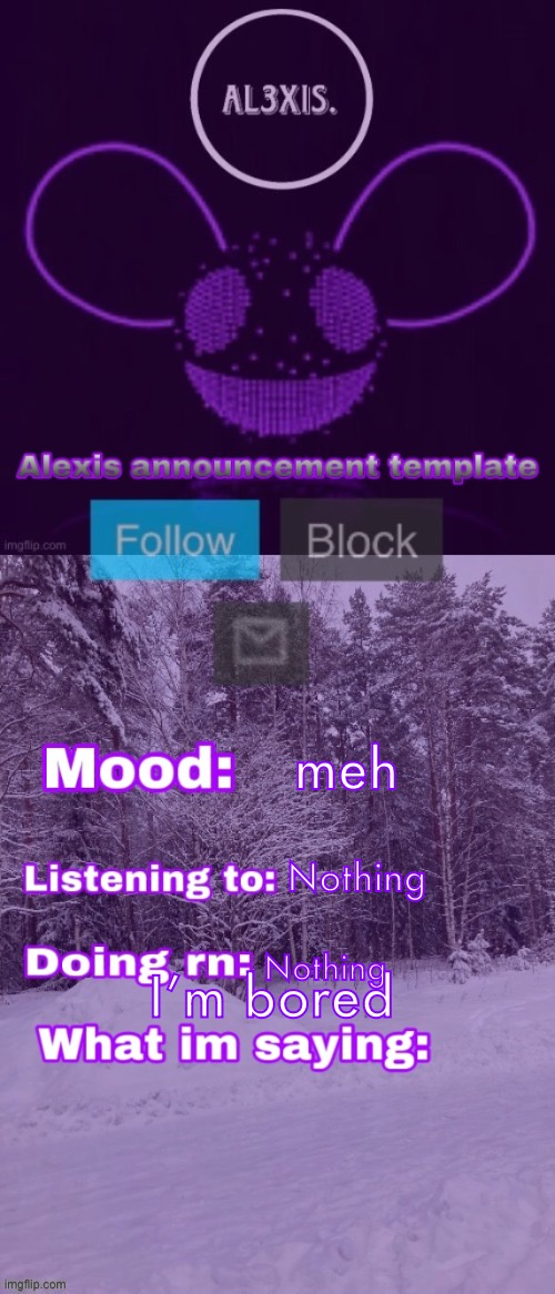 Alexis announcement template (credits to Rose-Lalonde) | meh; Nothing; I’m bored; Nothing | image tagged in alexis announcement template credits to rose-lalonde | made w/ Imgflip meme maker