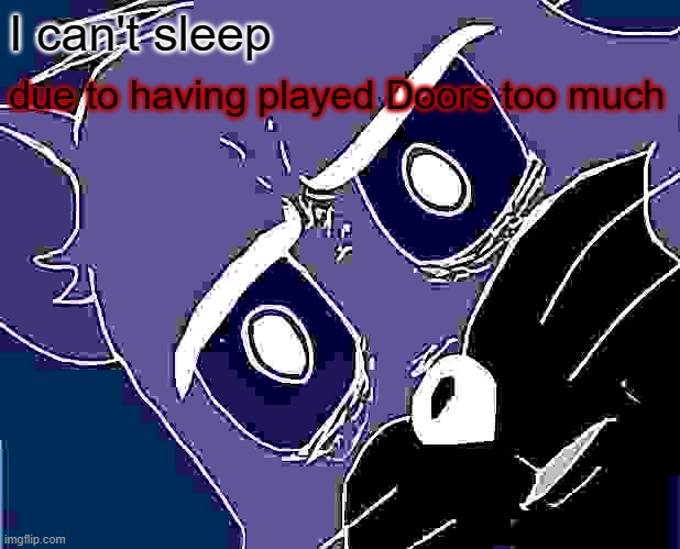 Unsettled Tom Meme | I can't sleep; due to having played Doors too much | image tagged in memes,unsettled tom | made w/ Imgflip meme maker