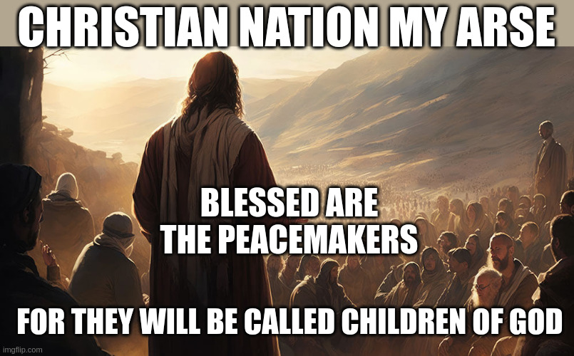 Do We Have any Politicians in the Audience Today? | CHRISTIAN NATION MY ARSE; BLESSED ARE THE PEACEMAKERS; FOR THEY WILL BE CALLED CHILDREN OF GOD | made w/ Imgflip meme maker