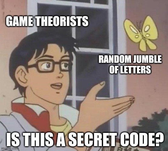 *cough* matpat *cough* | GAME THEORISTS; RANDOM JUMBLE OF LETTERS; IS THIS A SECRET CODE? | image tagged in memes,is this a pigeon | made w/ Imgflip meme maker