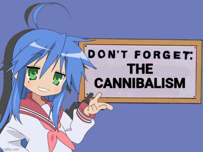 Don't forget | THE CANNIBALISM | image tagged in don't forget | made w/ Imgflip meme maker