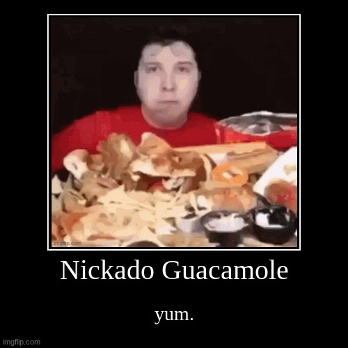 Nickado Guacamole | yum. | image tagged in funny,demotivationals,nickado avacado | made w/ Imgflip demotivational maker