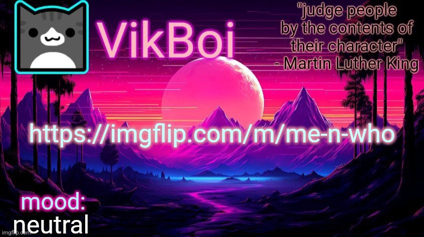 https://imgflip.com/m/me-n-who | https://imgflip.com/m/me-n-who; neutral | image tagged in vikboi vaporwave temp | made w/ Imgflip meme maker