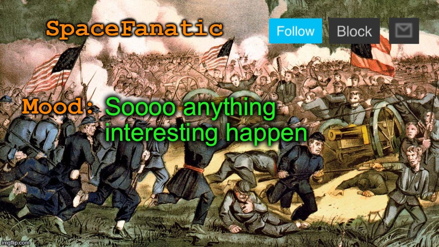 SpaceFanatic’s Civil War Announcement Template | Soooo anything interesting happen | image tagged in spacefanatic s civil war announcement template | made w/ Imgflip meme maker