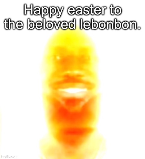 You are my sunshine | Happy easter to the beloved lebonbon. | image tagged in you are my sunshine | made w/ Imgflip meme maker