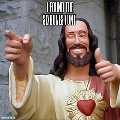 Unlertade | I FOUND THE SIXBONES FONT | image tagged in memes,buddy christ | made w/ Imgflip meme maker