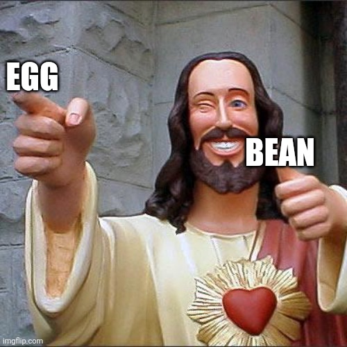 Buddy Christ | EGG; BEAN | image tagged in memes,buddy christ | made w/ Imgflip meme maker