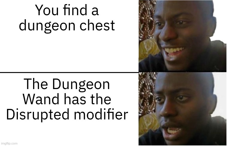 Yes, this is part of the same fictional game where Scarf's Scarf can parry attacks | You find a dungeon chest; The Dungeon Wand has the Disrupted modifier | image tagged in disappointed black guy | made w/ Imgflip meme maker