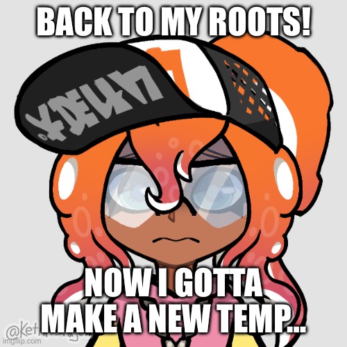 Worried Octo Switch | BACK TO MY ROOTS! NOW I GOTTA MAKE A NEW TEMP… | image tagged in worried octo switch | made w/ Imgflip meme maker
