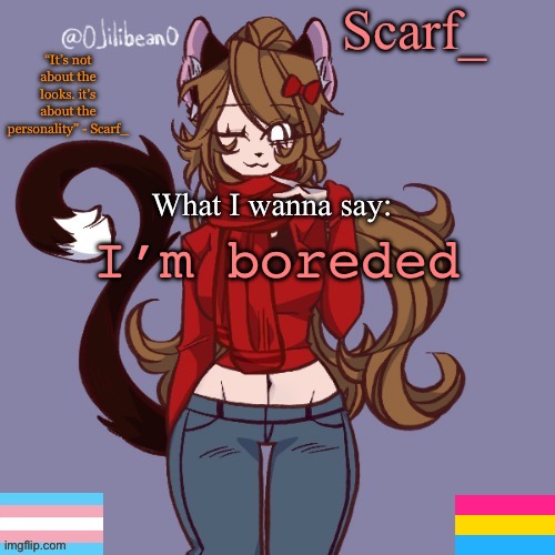 Scarf_ Announcement Template | I’m boreded | image tagged in scarf_ announcement template | made w/ Imgflip meme maker