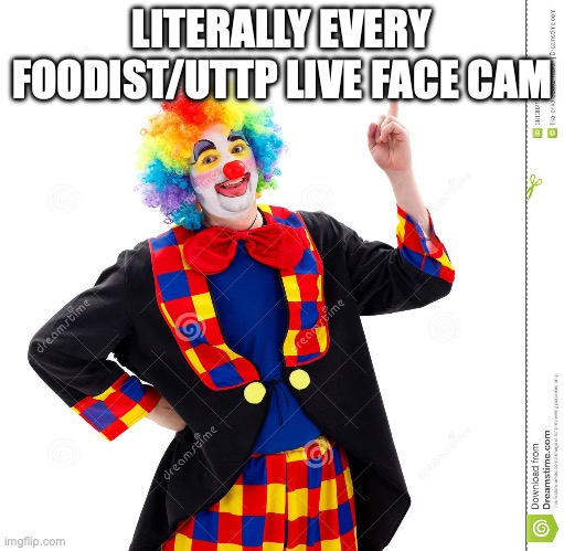 The Guy Above Me | LITERALLY EVERY FOODIST/UTTP LIVE FACE CAM | image tagged in the guy above me | made w/ Imgflip meme maker