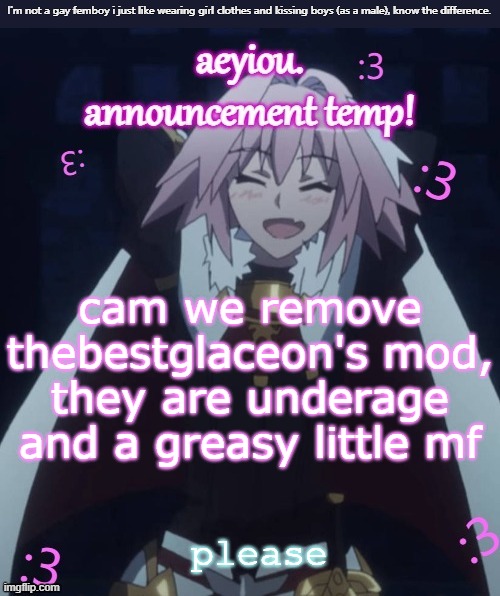 he's literally me (i don't even watch fate) | cam we remove thebestglaceon's mod, they are underage and a greasy little mf; please | image tagged in he's literally me i don't even watch fate | made w/ Imgflip meme maker