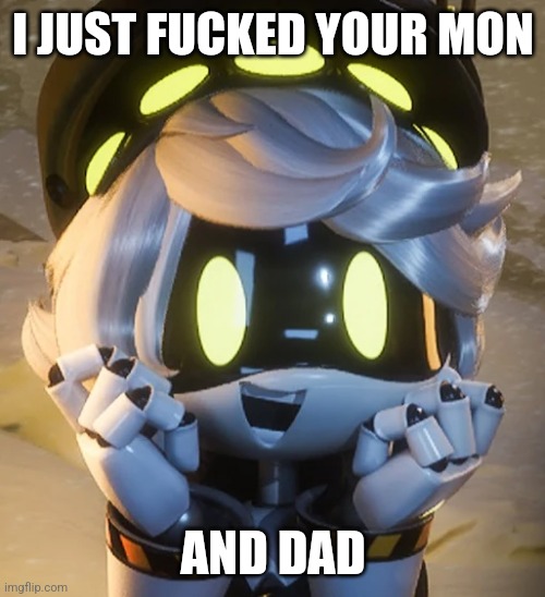 Happy N | I JUST FUCKED YOUR MON AND DAD | image tagged in happy n | made w/ Imgflip meme maker