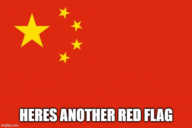 china flag | HERES ANOTHER RED FLAG | image tagged in china flag | made w/ Imgflip meme maker