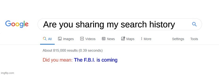 uh-oh | Are you sharing my search history; The F.B.I. is coming | image tagged in did you mean | made w/ Imgflip meme maker