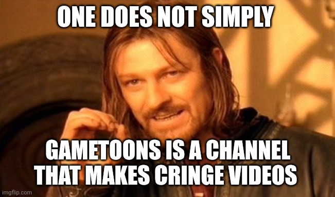 One Does Not Simply | ONE DOES NOT SIMPLY; GAMETOONS IS A CHANNEL THAT MAKES CRINGE VIDEOS | image tagged in memes,one does not simply | made w/ Imgflip meme maker