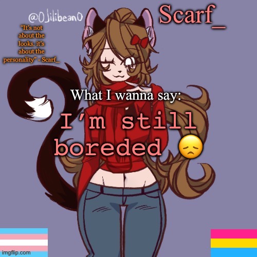 Scarf_ Announcement Template | I’m still boreded 😞 | image tagged in scarf_ announcement template | made w/ Imgflip meme maker