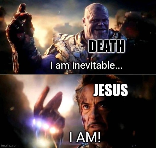 Happy Easter! | DEATH; I am inevitable... JESUS; I AM! | image tagged in i am inevitable and i am iron man,easter,jesus christ,resurrection | made w/ Imgflip meme maker