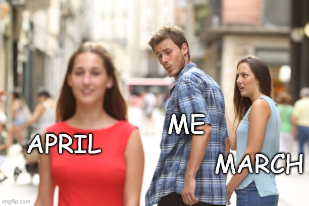 Goodbye March Hello April | ME; APRIL; MARCH | image tagged in guy checks out red dress girl | made w/ Imgflip meme maker