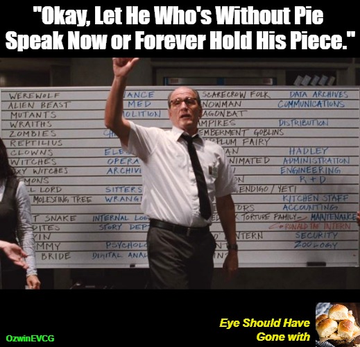 Eye Should Have Gone with Rolls | "Okay, Let He Who's Without Pie 

Speak Now or Forever Hold His Piece."; Eye Should Have 
            Gone with; OzwinEVCG | image tagged in cabin the the woods,dessert,silly,dinner,who had,decision time | made w/ Imgflip meme maker