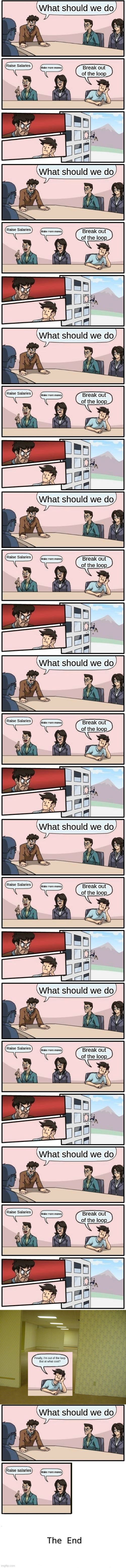 What should we do; Raise Salaries; Make more money; Break out of the loop | image tagged in memes,boardroom meeting suggestion | made w/ Imgflip meme maker