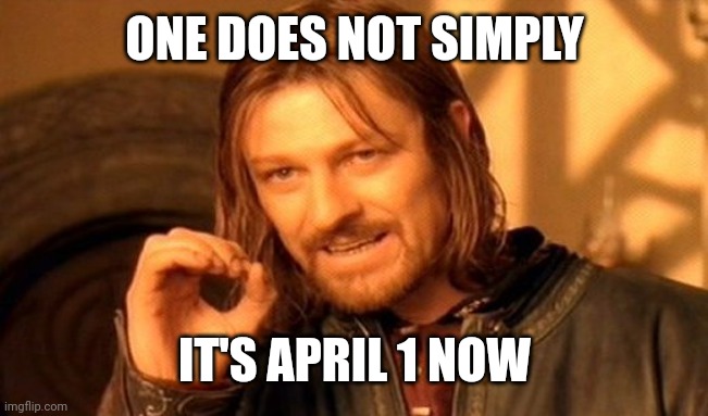 It is April 1 | ONE DOES NOT SIMPLY; IT'S APRIL 1 NOW | image tagged in memes,one does not simply,funny | made w/ Imgflip meme maker