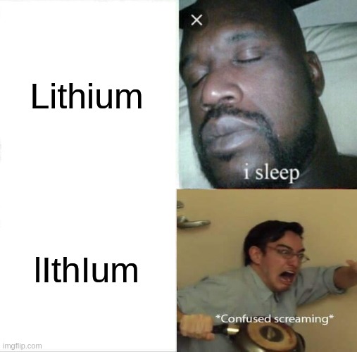 typography meme | Lithium; lIthIum | image tagged in memes,sleeping shaq,typography,font,arial,confused screaming | made w/ Imgflip meme maker