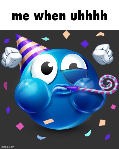 use this please | me when uhhhh | image tagged in celebrating emoji | made w/ Imgflip meme maker