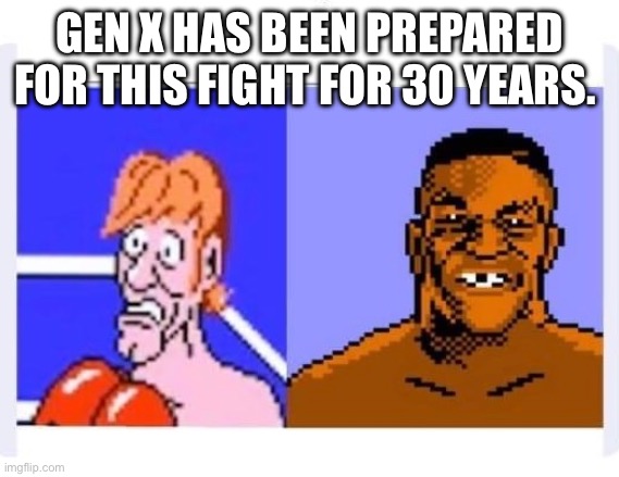 Tyson Jake Paul Fight | GEN X HAS BEEN PREPARED FOR THIS FIGHT FOR 30 YEARS. | image tagged in funny,funny memes,mike tyson,sports | made w/ Imgflip meme maker