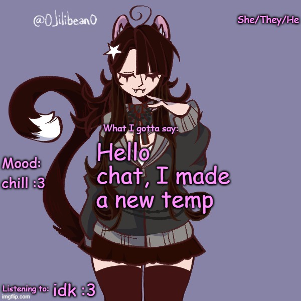 She/They/He; Hello chat, I made a new temp; chill :3; idk :3 | image tagged in silly_neko annoucment temp | made w/ Imgflip meme maker