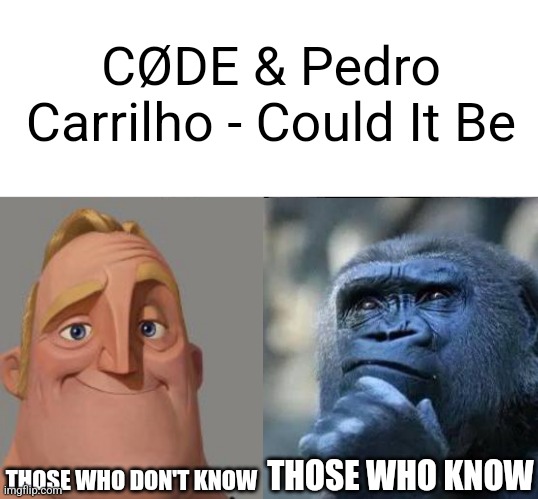 Traumatized Mr. Incredible | CØDE & Pedro Carrilho - Could It Be; THOSE WHO DON'T KNOW; THOSE WHO KNOW | image tagged in traumatized mr incredible | made w/ Imgflip meme maker