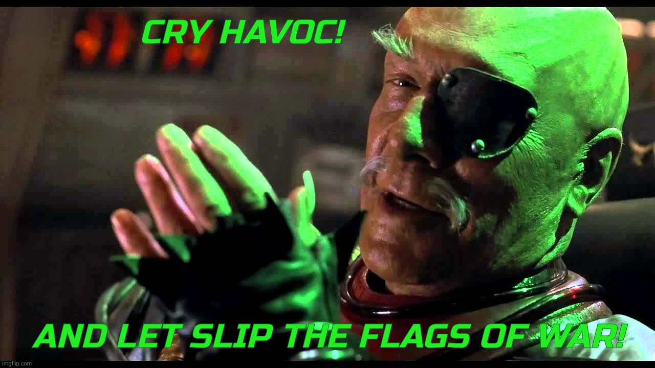Cry havoc! | CRY HAVOC! AND LET SLIP THE FLAGS OF WAR! | image tagged in cry havoc | made w/ Imgflip meme maker