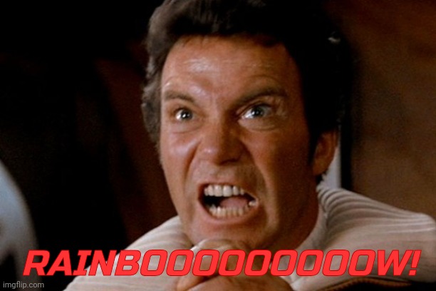 Captain Kirk Khan | RAINBOOOOOOOOOW! | image tagged in captain kirk khan | made w/ Imgflip meme maker