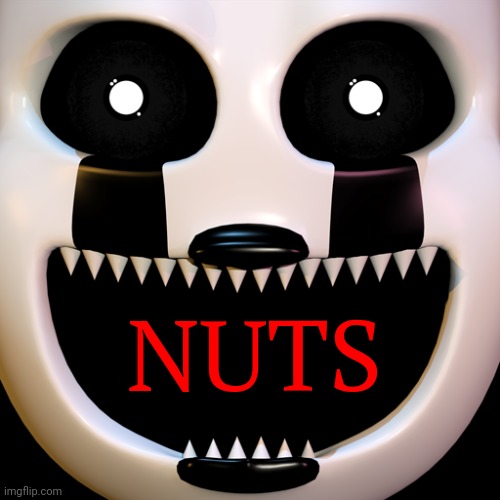 UCNCM (Ultimate Custom Night Custom Message) | NUTS | image tagged in ucncm ultimate custom night custom message | made w/ Imgflip meme maker