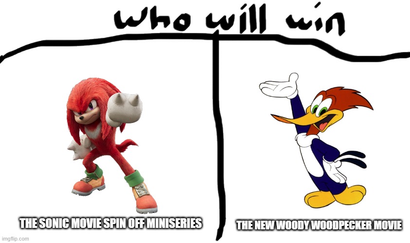 who's gonna win: the echidna or the woodpecker | THE NEW WOODY WOODPECKER MOVIE; THE SONIC MOVIE SPIN OFF MINISERIES | image tagged in who will win,knuckles,woody woodpecker | made w/ Imgflip meme maker